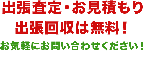 出張査定・お見積もり・出張回収は無料！