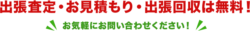 出張査定・お見積もり・出張回収は無料！